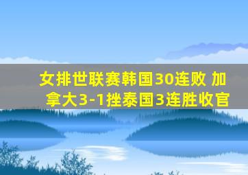 女排世联赛韩国30连败 加拿大3-1挫泰国3连胜收官